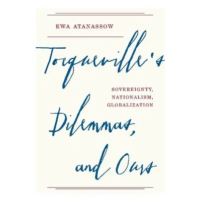 Tocqueville's Dilemmas, and Ours - Atanassow, Ewa