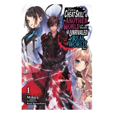 I Got a Cheat Skill in Another World and Became Unrivaled in The Real World, Too, Vol. 1 LN - Mi