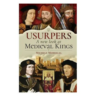 Usurpers, A New Look at Medieval Kings - Morrical, Michele