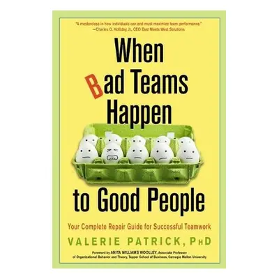 When Bad Teams Happen to Good People - Patrick, Valerie (Valerie Patrick)