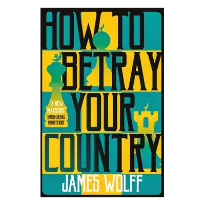 How to Betray Your Country - Wolff, James