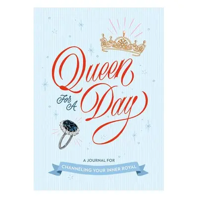 Queen for a Day: A Journal for Channeling Your Inner Royal - Stoeker, Rebecca