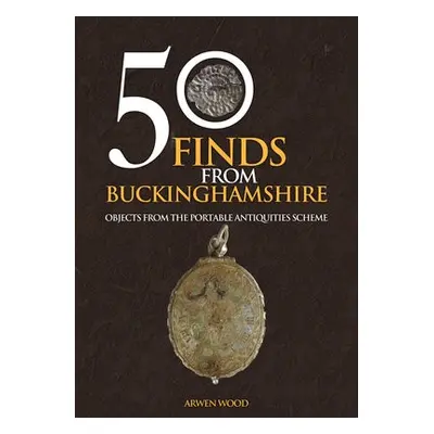 50 Finds from Buckinghamshire - Wood, Arwen