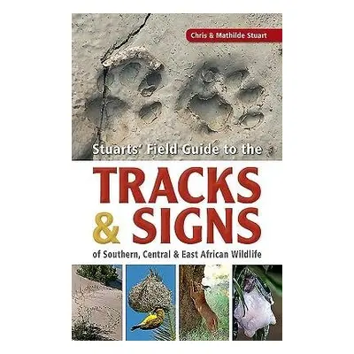 Stuarts’ Field Guide to the Tracks and Signs of Southern, Central and East African Wildlife - St