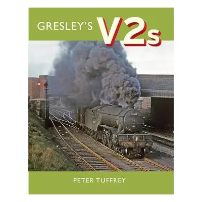 Gresley's V2s - Tuffrey, Peter