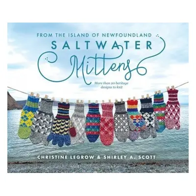 Saltwater Mittens from the Island of Newfoundland - LeGrow, Christine a Scott, Shirley A.