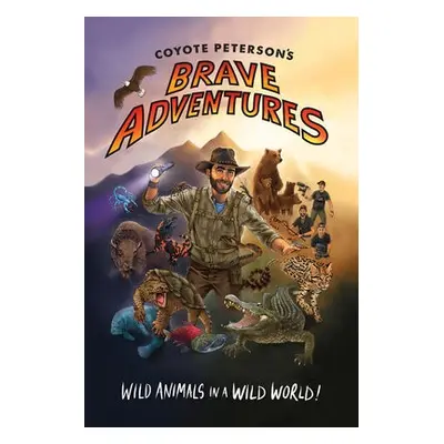 Coyote Peterson’s Brave Adventures - Peterson, Coyote