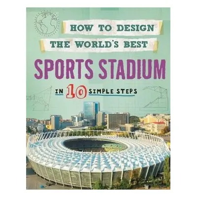 How to Design the World's Best Sports Stadium - Mason, Paul