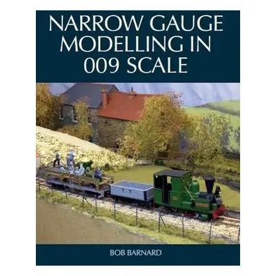 Narrow Gauge Modelling in 009 Scale - Barnard, Bob