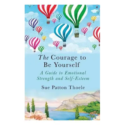 Courage to be Yourself - Thoele, Sue Patton