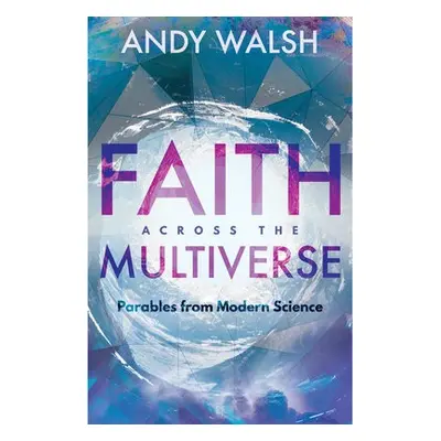 Faith Across the Multiverse - Walsh, Andy