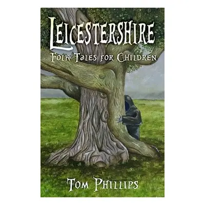 Leicestershire Folk Tales for Children - Phillips, Tom