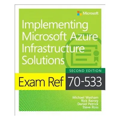 Exam Ref 70-533 Implementing Microsoft Azure Infrastructure Solutions - Washam, Michael a Rainey