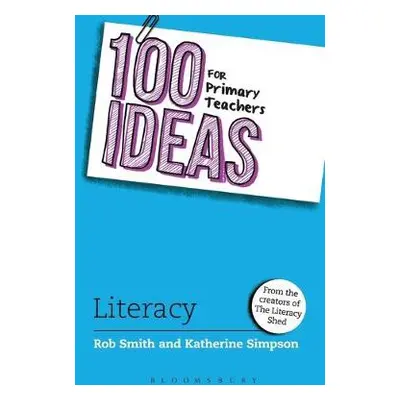 100 Ideas for Primary Teachers: Literacy - Smith, Rob (Creator of The Literacy Shed, UK) a Simps