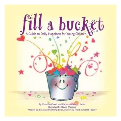 Fill A Bucket: A Guide To Daily Happiness For Young Children - Martin, Katherine