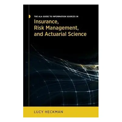 ALA Guide to Information Sources in Insurance, Risk Management, and Actuarial Science - Heckman,