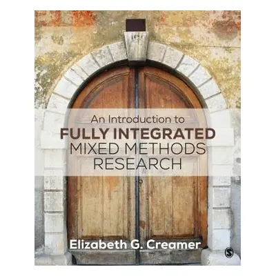 Introduction to Fully Integrated Mixed Methods Research - Creamer, Elizabeth G.