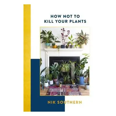 How Not To Kill Your Plants - Southern, Nik