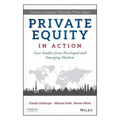 Private Equity in Action - Zeisberger, Claudia a Prahl, Michael a White, Bowen