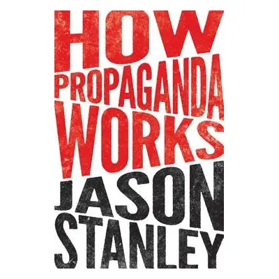 How Propaganda Works - Stanley, Jason