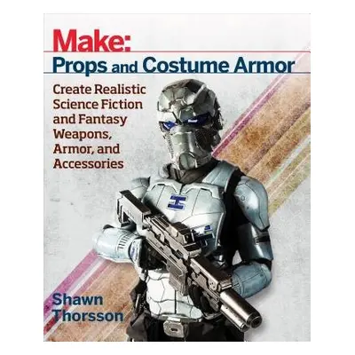 Make: Props and Costume Armor - Thorsson, Shawn