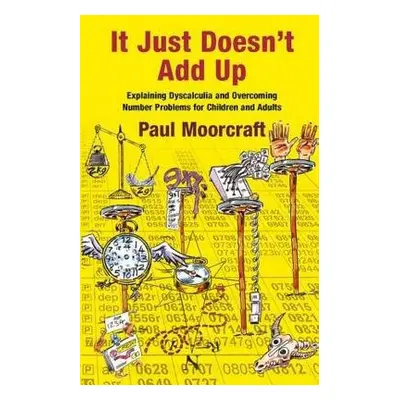 It Just Doesn't Add Up: Explaining Dyscalculia and Overcoming Number Problems for Children and A