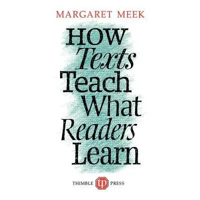 How Texts Teach What Readers Learn - Meek, Margaret