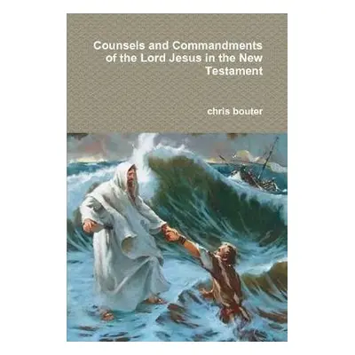 Counsels and Commandments of the Lord Jesus in the New Testament - bouter, MA chris