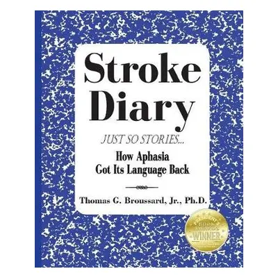 Stroke Diary, Just So Stories - Broussard, Thomas G, Jr, PH D