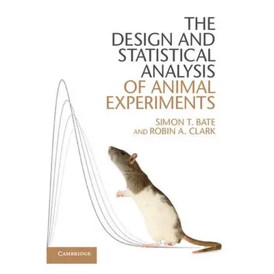 Design and Statistical Analysis of Animal Experiments - Bate, Simon T. a Clark, Robin A.