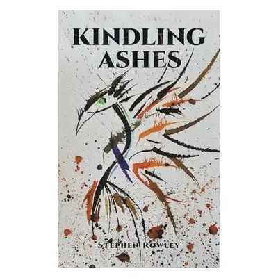 Kindling Ashes - Rowley, Stephen