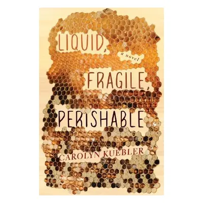 Liquid, Fragile, Perishable - Kuebler, Carolyn