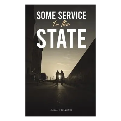 Some Service to the State - McQuade, Aidan