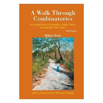 Walk Through Combinatorics, A: An Introduction To Enumeration, Graph Theory, And Selected Other 