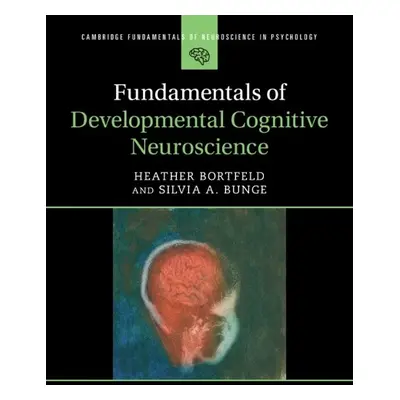 Fundamentals of Developmental Cognitive Neuroscience - Bortfeld, Heather (University of Californ