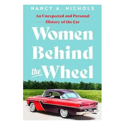 Women Behind the Wheel - Nichols, Nancy A.