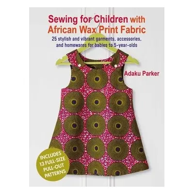 Sewing for Children with African Wax Print Fabric - Parker, Adaku