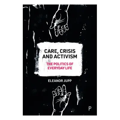 Care, Crisis and Activism - Jupp, Eleanor (University of Kent)