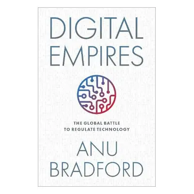 Digital Empires - Bradford, Anu (Henry L. Moses Professor of Law and International Organizations