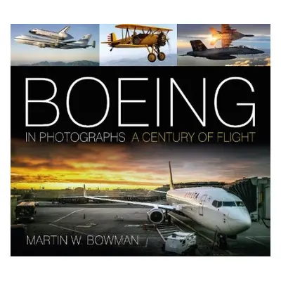 Boeing in Photographs - Bowman, Martin W.