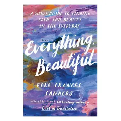 Everything, Beautiful - Sanders, Ella Frances