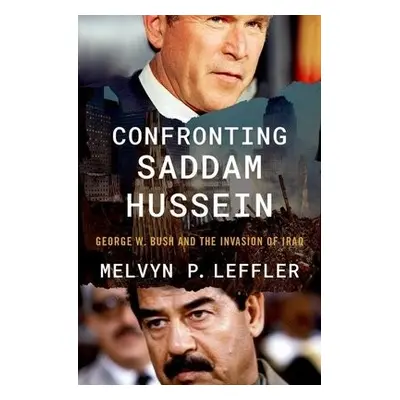 Confronting Saddam Hussein - Leffler, Melvyn P. (Edward Stettinius Professor of History Emeritus