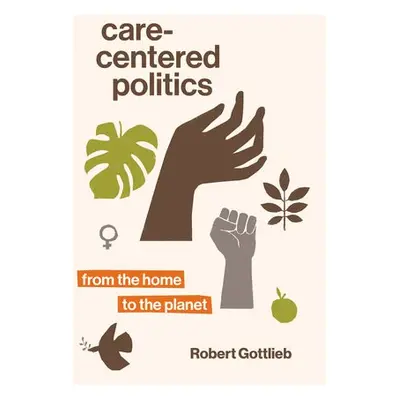 Care-Centered Politics - Gottlieb, Robert