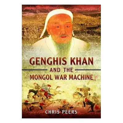 Genghis Khan and the Mongol War Machine - Peers, Chris