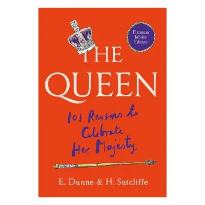 Queen: 101 Reasons to Celebrate Her Majesty - Sutcliffe, H. a Dunne, E.