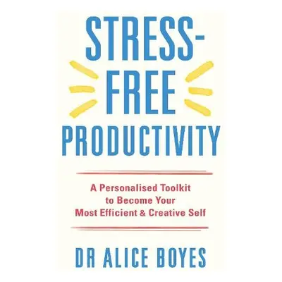 Stress-Free Productivity - Boyes, Dr Alice