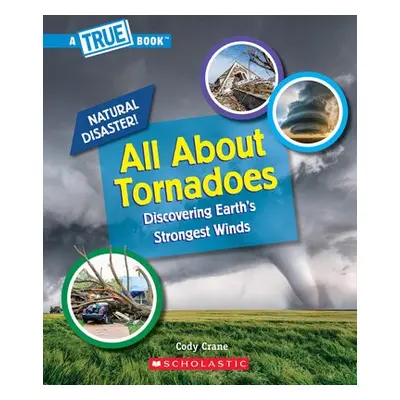 All About Tornadoes (A True Book: Natural Disasters)