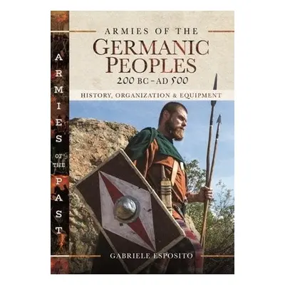 Armies of the Germanic Peoples, 200 BC to AD 500 - Esposito, Gabriele