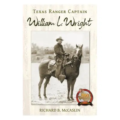 Texas Ranger Captain William L. Wright - McCaslin, Richard B.