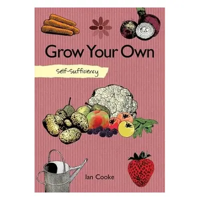 Self-Sufficiency: Grow Your Own - Cooke, Ian